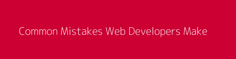 Common-Mistakes-Web-Developers-Make