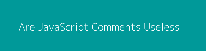 Are-JavaScript-Comments-Useless